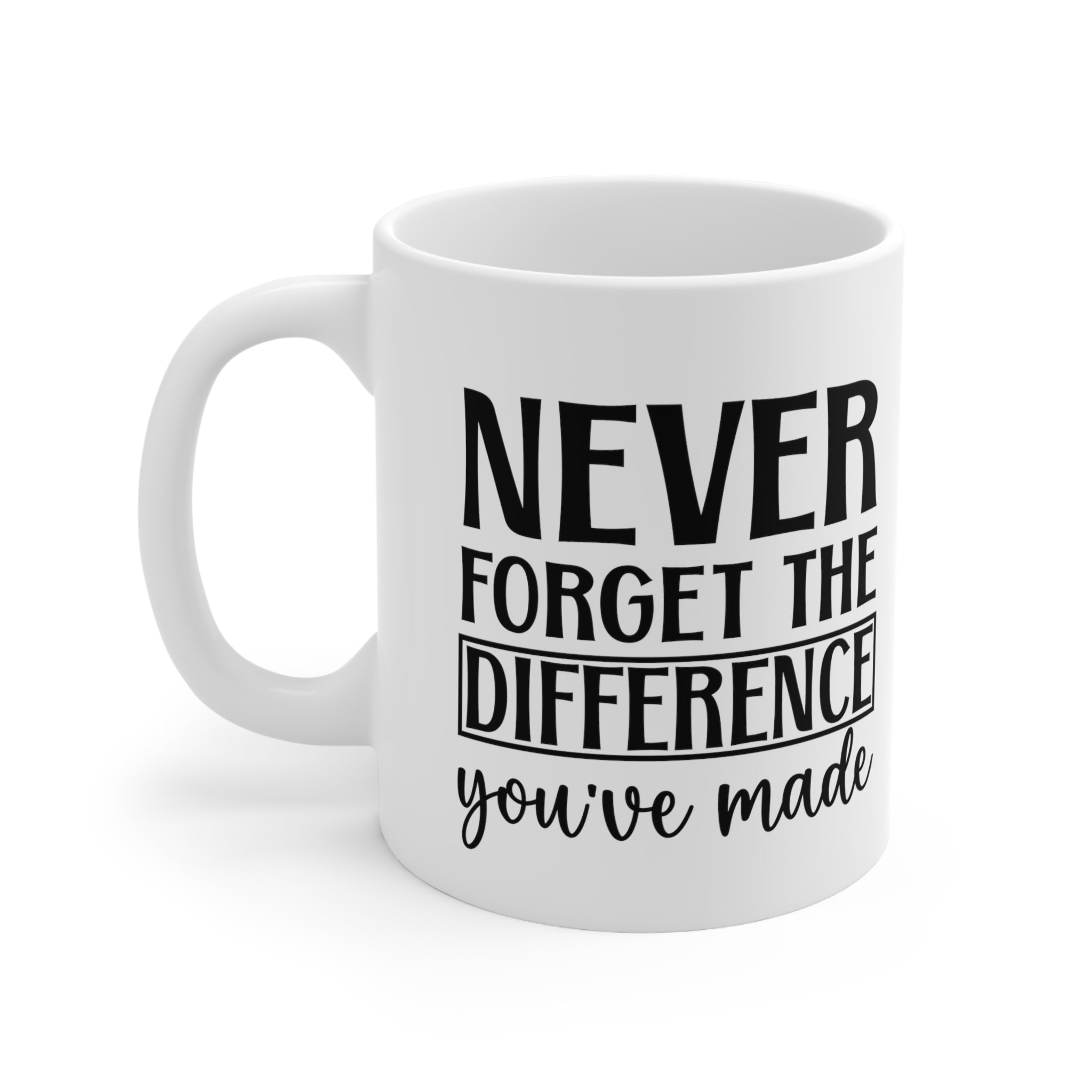 Inspirational saying Ceramic Mug 11oz  'Never Forget The Difference You've Made'