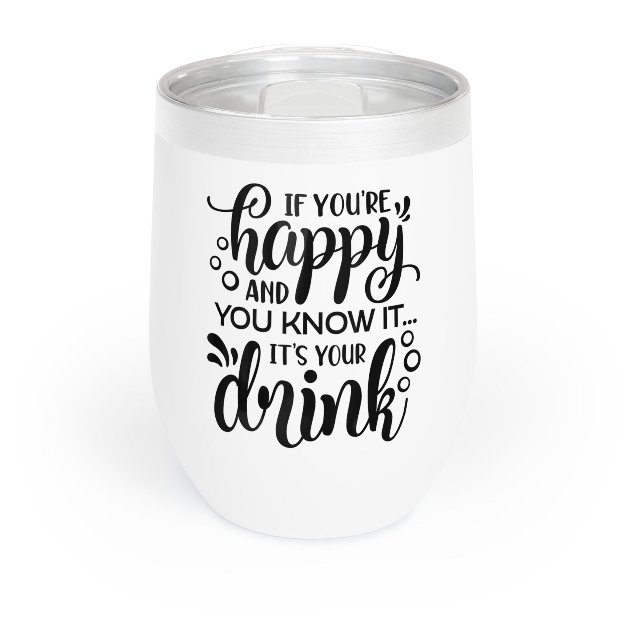 If You Are Happy And You Know It...Its Your DrinkChill Wine Tumbler 12 fl oz Wine Time Coworker Tumbler, Chill Time, Wine Down